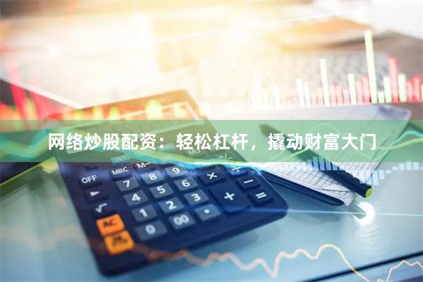 网络炒股配资：轻松杠杆，撬动财富大门