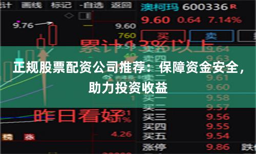 正规股票配资公司推荐：保障资金安全，助力投资收益