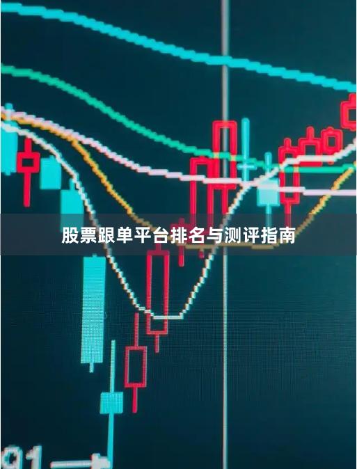 股票跟单平台排名与测评指南