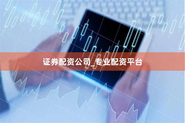 证券配资公司_专业配资平台