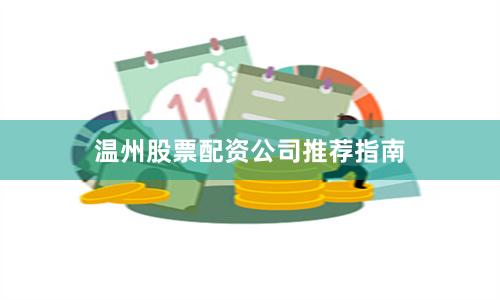 温州股票配资公司推荐指南